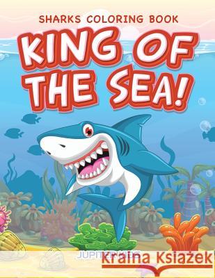 King of the Sea! Sharks Coloring Book Jupiter Kids 9781683263326 Jupiter Kids