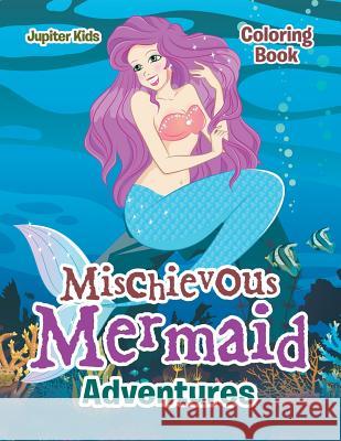 Mischievous Mermaid Adventures Coloring Book Jupiter Kids 9781683263524