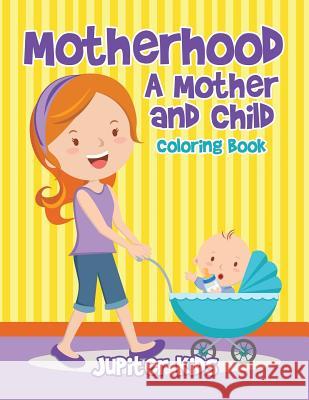 Motherhood: A Mother and Child Coloring Book Jupiter Kids 9781683263555 Jupiter Kids