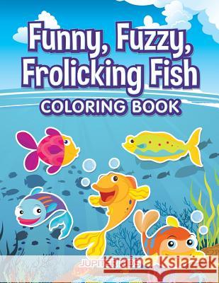 Funny, Fuzzy, Frolicking Fish Coloring Book Jupiter Kids 9781683263661 Jupiter Kids