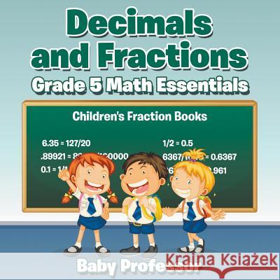 Decimals and Fractions Grade 5 Math Essentials: Children's Fraction Books Baby Professor 9781683263739 Baby Professor