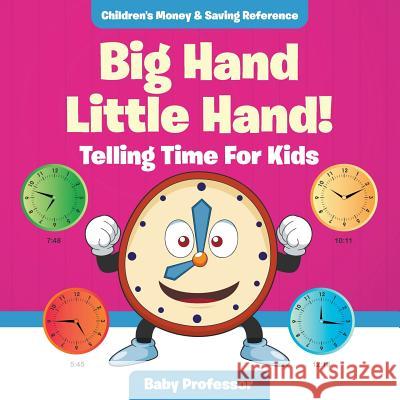 Big Hand Little Hand! - Telling Time For Kids: Children's Money & Saving Reference Baby Professor 9781683263999 Baby Professor