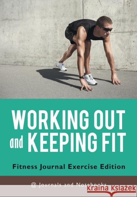 Working out and Keeping Fit. Fitness Journal Exercise Edition @ Journals and Notebooks 9781683264460 Speedy Publishing LLC