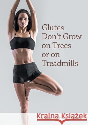 Glutes Don't Grow on Trees or on Treadmills @ Journals and Notebooks 9781683264507 Speedy Publishing LLC