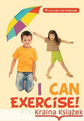 I Can Exercise! A Fitness Journal for Kids @ Journals and Notebooks 9781683264521 Speedy Publishing LLC