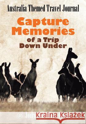 Australia Themed Travel Journal: Capture Memories of a Trip Down Under @ Journals and Notebooks 9781683264668 Speedy Publishing LLC