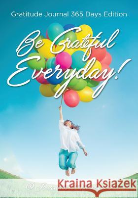 Be Grateful Everyday! Gratitude Journal 365 Days Edition @ Journals and Notebooks 9781683264828 Speedy Publishing LLC
