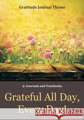 Grateful All Day, Every Day! / Gratitude Journal Theme @ Journals and Notebooks 9781683264880 Speedy Publishing LLC