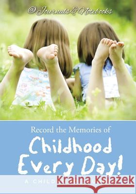 Record the Memories of Childhood Every Day! A Childhood Journal @ Journals and Notebooks 9781683264972 Speedy Publishing LLC