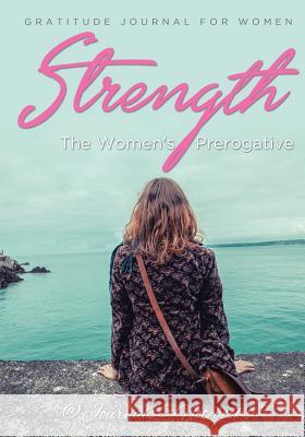 Strength, The Women's Prerogative. Gratitude Journal for Women @ Journals and Notebooks 9781683264996 Speedy Publishing LLC
