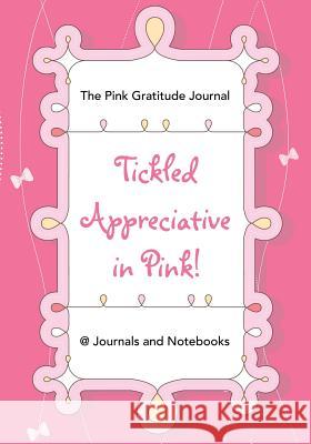 Tickled Appreciative in Pink! - The Pink Gratitude Journal @ Journals and Notebooks 9781683265054 Speedy Publishing LLC