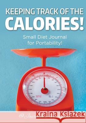 Keeping Track of the Calories! Small Diet Journal for Portability! @ Journals and Notebooks 9781683265160 Speedy Publishing LLC