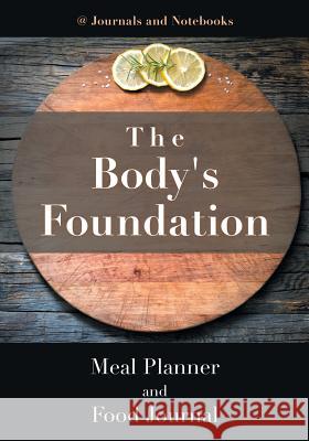 The Body's Foundation: Meal Planner and Food Journal @ Journals and Notebooks 9781683265320 Speedy Publishing LLC