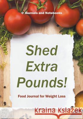 Shed Extra Pounds! Food Journal for Weight Loss @ Journals and Notebooks 9781683265337 Speedy Publishing LLC