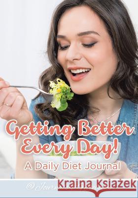 Getting Better Every Day! A Daily Diet Journal @ Journals and Notebooks 9781683265436 Speedy Publishing LLC