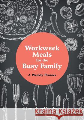 Workweek Meals for the Busy Family: A Weekly Planner @ Journals and Notebooks 9781683265474 Speedy Publishing LLC