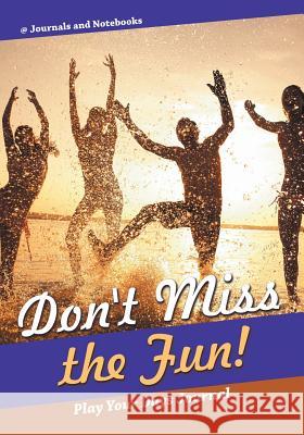 Don't Miss the Fun! Play Your Days Journal @ Journals and Notebooks 9781683265627 Speedy Publishing LLC