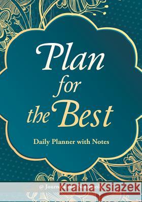 Plan for the Best - Daily Planner with Notes @ Journals and Notebooks 9781683265634 Speedy Publishing LLC