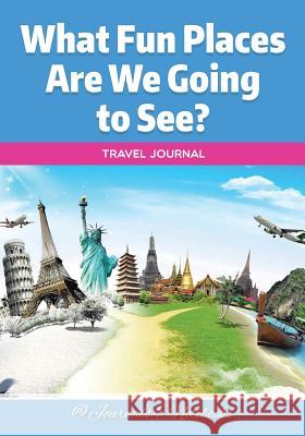 What Fun Places Are We Going to See? Travel Journal @ Journals and Notebooks 9781683265689 Speedy Publishing LLC