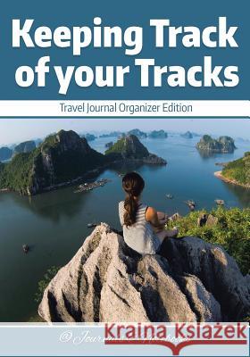 Keeping Track of your Tracks. Travel Journal Organizer Edition. @journals Notebooks 9781683265696 @Journals Notebooks