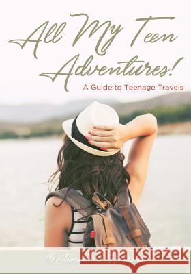 All My Teen Adventures! A Guide to Teenage Travels @. Journals and Notebooks 9781683265719 Speedy Publishing LLC