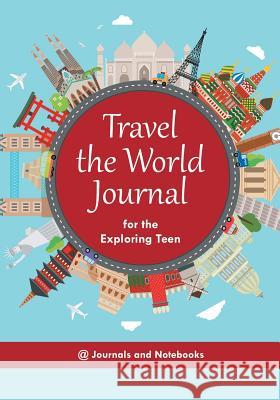 Travel the World Journal for the Exploring Teen @ Journals and Notebooks 9781683265740 Speedy Publishing LLC