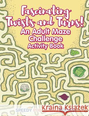 Fascinating Twists and Turns! An Adult Maze Challenge Activity Book Jupiter Kids 9781683265856 Jupiter Kids