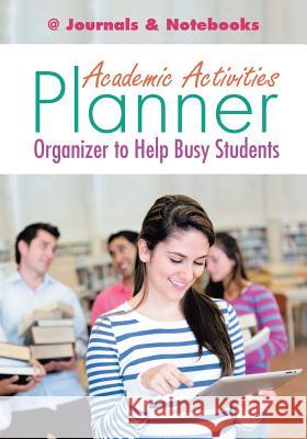 Academic Activities Planner / Organizer to Help Busy Students @Journals Notebooks 9781683266082 @Journals Notebooks