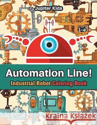 Automation Line! Industrial Robot Coloring Book Jupiter Kids 9781683266259 Jupiter Kids