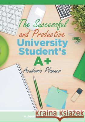 The Successful and Productive University Student's A+ Academic Planner @Journals Notebooks 9781683266457 @Journals Notebooks