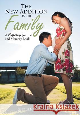 The New Addition to the Family: A Pregnancy Journal and Memory Book @Journals Notebooks 9781683266808 @Journals Notebooks