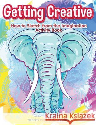 Getting Creative: How to Sketch From the Imagination Activity Book Jupiter Kids 9781683267324 Jupiter Kids