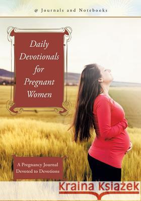 Daily Devotionals for Pregnant Women: A Pregnancy Journal Devoted to Devotions @Journals Notebooks 9781683267560 @Journals Notebooks