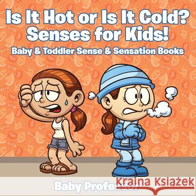 Is it Hot or Is it Cold? Senses for Kids! - Baby & Toddler Sense & Sensation Books Baby Professor 9781683267805 Baby Professor