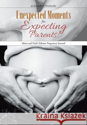 Unexpected Moments for Expecting Parents! Mom and Dad's Edition Pregnancy Journal @Journals Notebooks 9781683267881 @Journals Notebooks