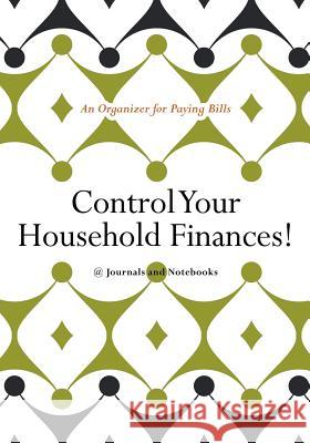 Control Your Household Finances! An Organizer for Paying Bills @journals Notebooks 9781683267928 @Journals Notebooks