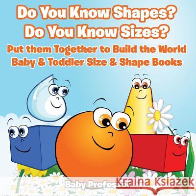 Do You Know Shapes? Do You Know Sizes? Put them Together to Build the World - Baby & Toddler Size & Shape Books Baby Professor 9781683268178 Baby Professor