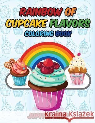 Rainbow Of Cupcake Flavors Coloring Book Jupiter Kids 9781683268833