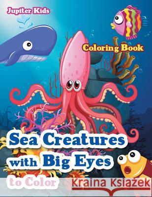 Sea Creatures With Big Eyes to Color Coloring Book Jupiter Kids 9781683269137