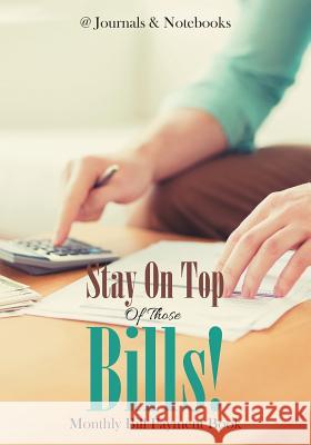 Stay On Top Of Those Bills! Monthly Bill Payment Book @journals Notebooks 9781683269304 @Journals Notebooks