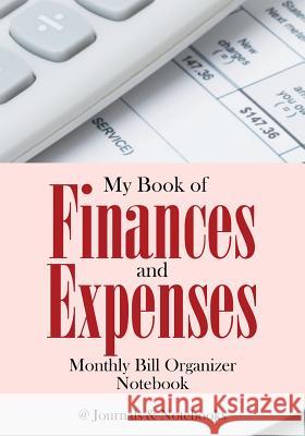 My Book of Finances and Expenses. Monthly Bill Organizer Notebook. @Journals Notebooks 9781683269335 @Journals Notebooks