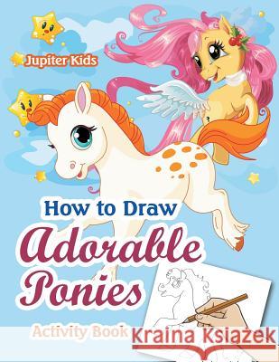 How to Draw Adorable Ponies Activity Book Jupiter Kids   9781683269397 Jupiter Kids