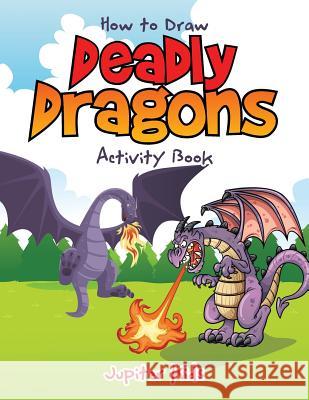 How to Draw Deadly Dragons Activity Book Jupiter Kids 9781683269410 Jupiter Kids