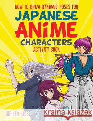 How to Draw Dynamic Poses for Japanese Anime Characters Activity Book Jupiter Kids 9781683269427 Jupiter Kids