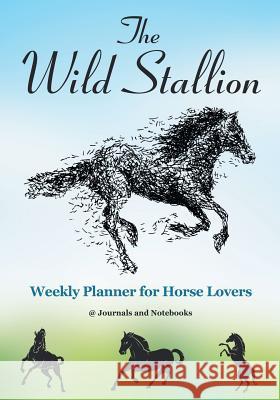 The Wild Stallion Weekly Planner for Horse Lovers @Journals Notebooks 9781683269731 @Journals Notebooks