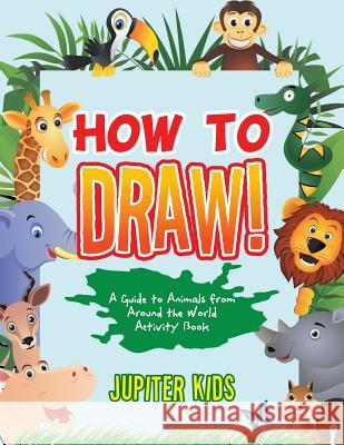 How to Draw! A Guide to Animals from Around the World Activity Book Jupiter Kids 9781683269779 Jupiter Kids