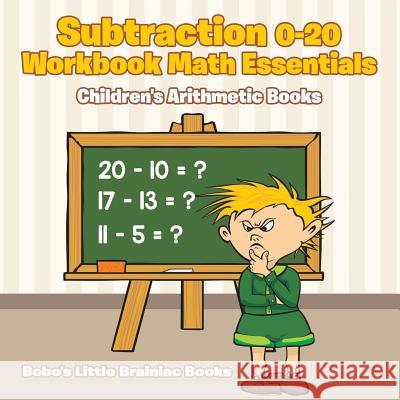 Subtraction 0-20 Workbook Math Essentials - Children's Arithmetic Books Books, Bobo's Little Brainiac 9781683271437 Sunshine in My Soul Publishing