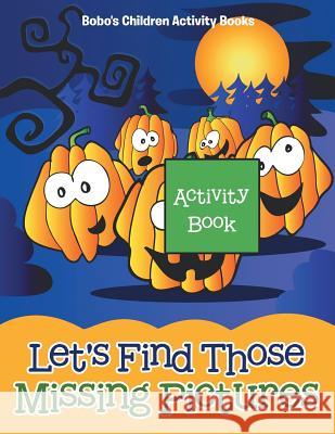 Let's Find Those Missing Pictures Activity Book Bobo's Children Activit 9781683271673 Sunshine in My Soul Publishing