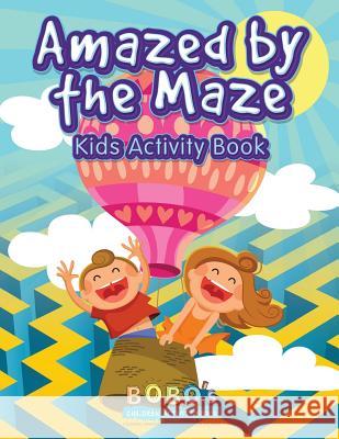 Amazed by the Maze - Kids Activity Book Bobo's Children Activit 9781683272939 Sunshine in My Soul Publishing