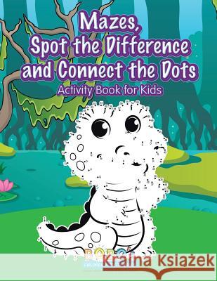 Mazes, Spot the Difference and Connect the Dots Activity Book for Kids Bobo's Children Activit 9781683274254 Sunshine in My Soul Publishing